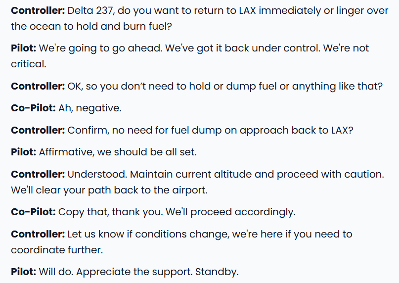 Transcript of radio communication between air traffic control and Delta 237’s pilots. The controller asks if the crew needs to dump fuel, but both the pilot and co-pilot respond that it’s unnecessary. The controller clears them back to LAX with caution, and the crew acknowledges before standby.