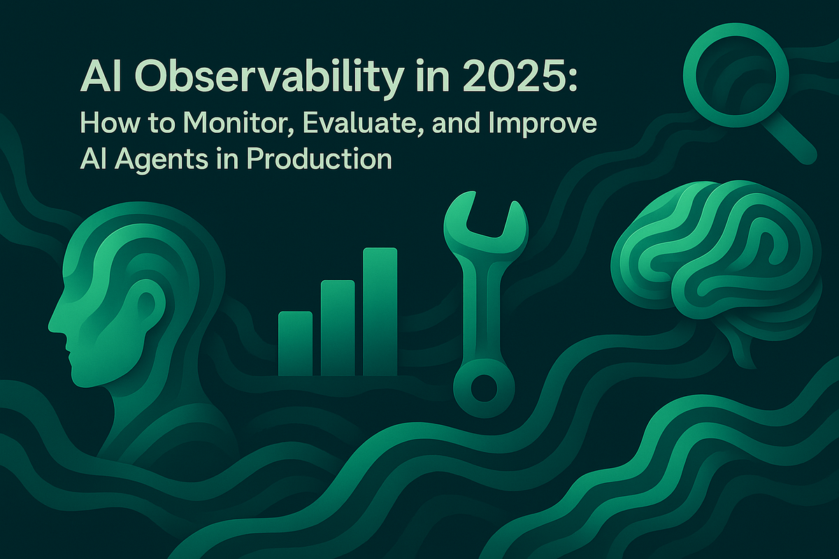 AI Observability in 2025: How to Monitor, Evaluate, and Improve AI Agents in Production
