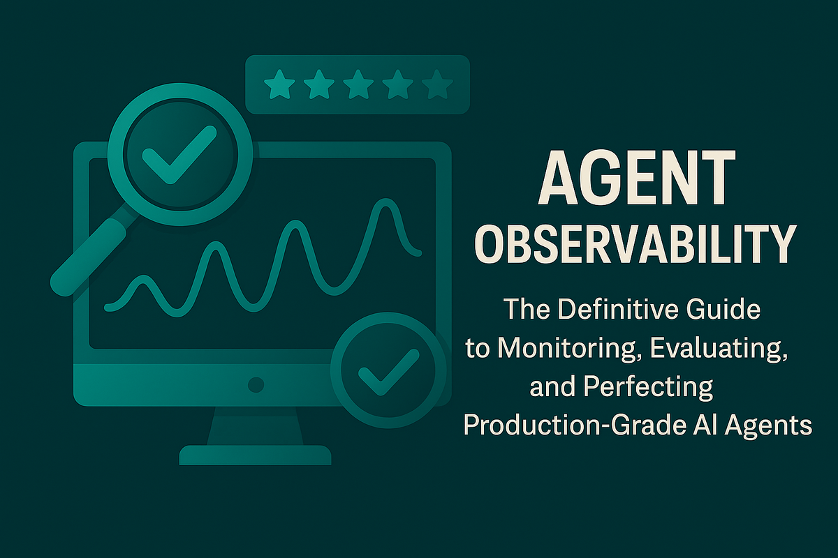 Agent Observability: The Definitive Guide to Monitoring, Evaluating, and Perfecting Production-Grade AI Agents