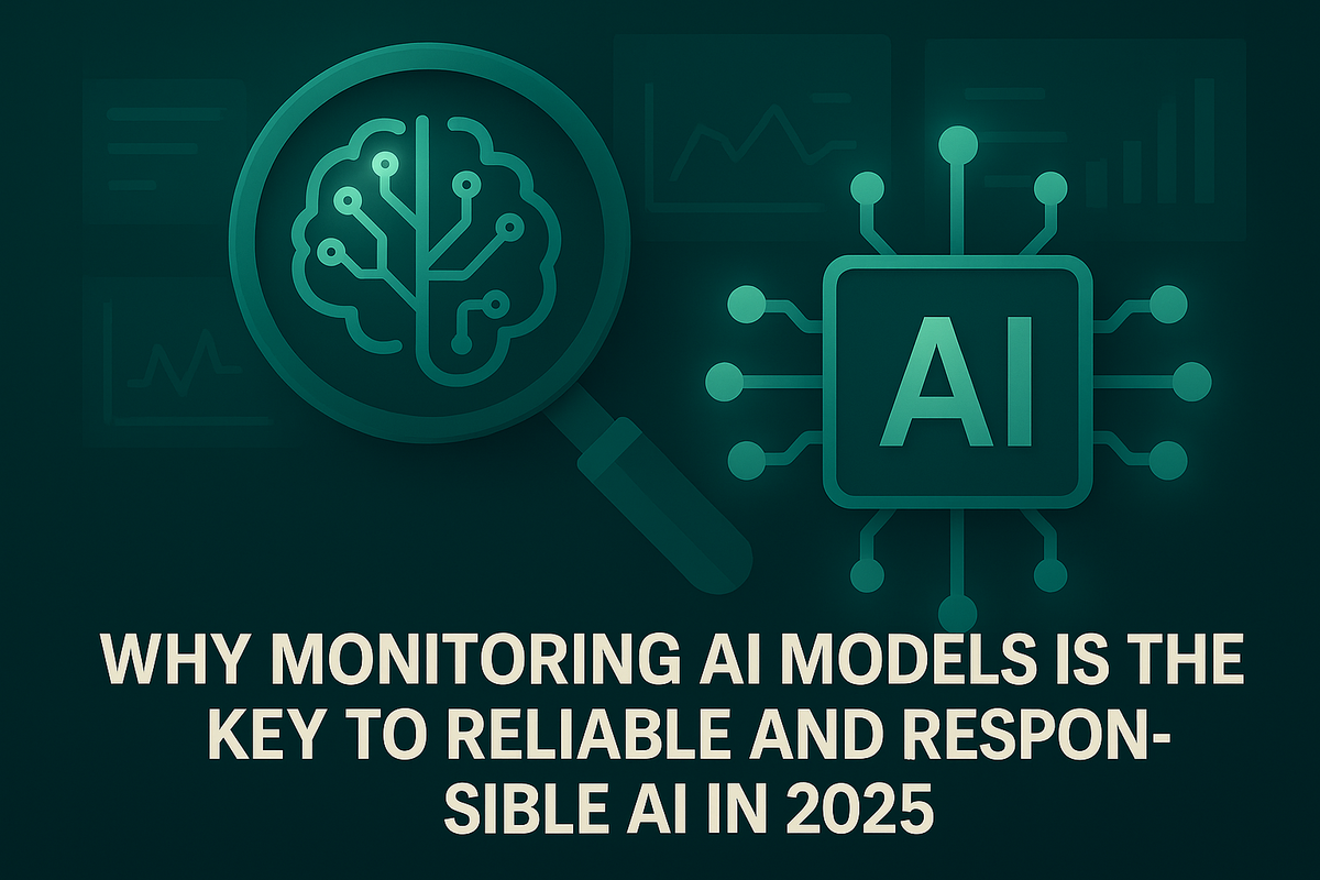 Why Monitoring AI Models Is the Key to Reliable and Responsible AI in 2025