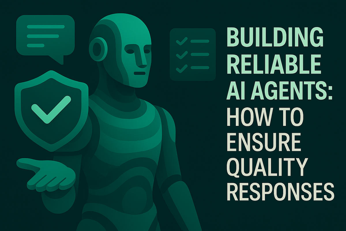 Building Reliable AI Agents: How to Ensure Quality Responses Every Time