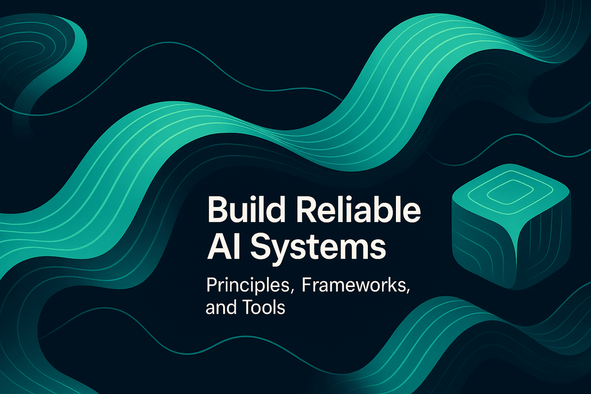 Build Reliable AI Systems: Principles, Frameworks, and Tools