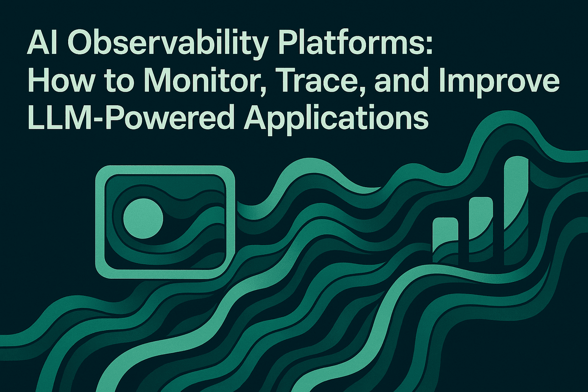 AI Observability Platforms: How to Monitor, Trace, and Improve LLM-Powered Applications