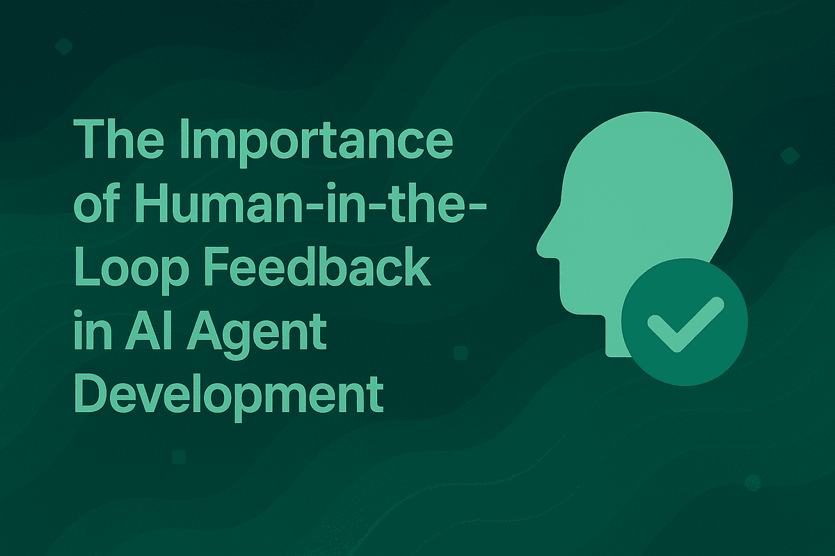 The Importance of Human-in-the-Loop Feedback in AI Agent Development
