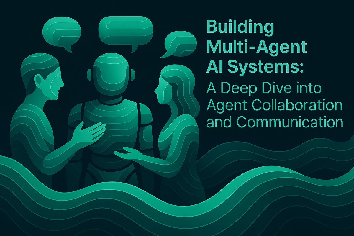 Building Multi-Agent AI Systems: A Deep Dive into Agent Collaboration and Communication