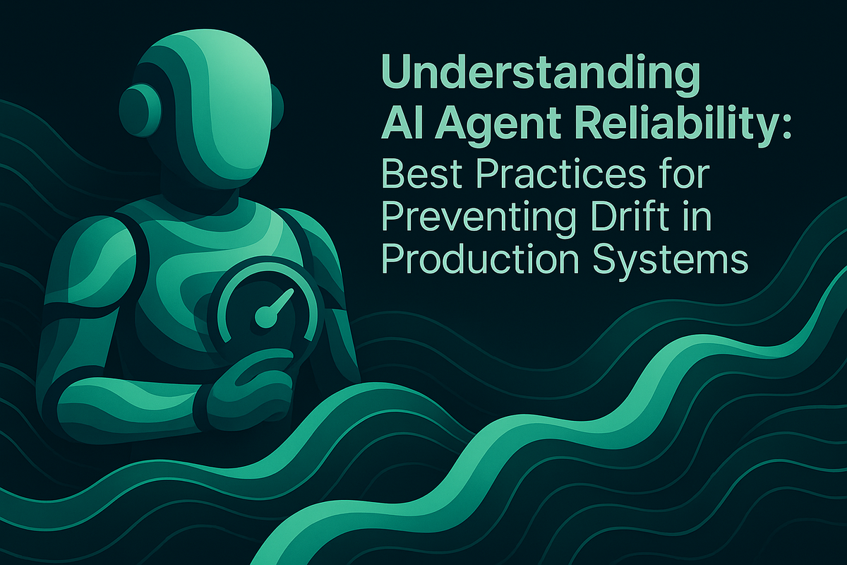 Understanding AI Agent Reliability: Best Practices for Preventing Drift in Production Systems