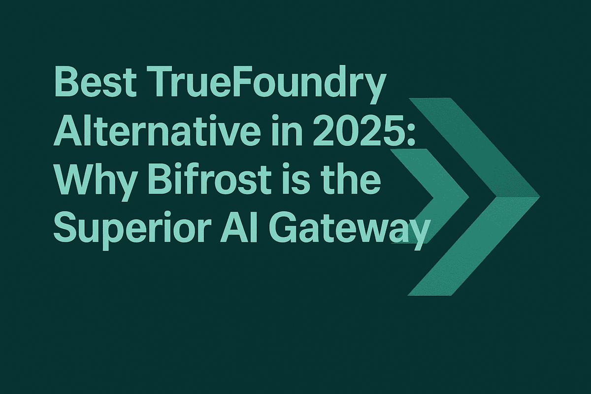 Best TrueFoundry Alternative in 2025: Why Bifrost is the Superior AI Gateway