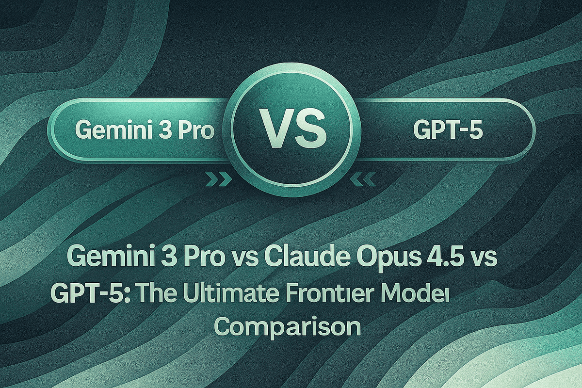 Gemini 3 Pro vs Claude Opus 4.5 vs GPT-5: The Ultimate Frontier Model Comparison