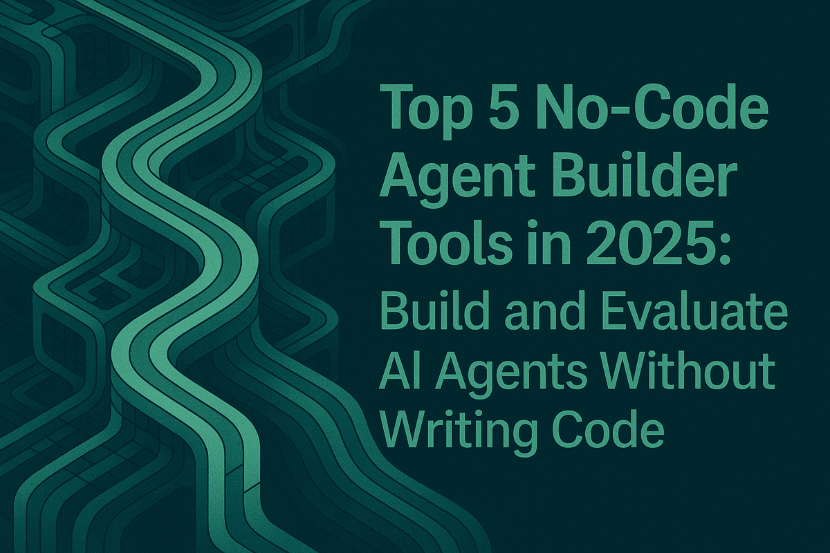 Top 5 No-Code Agent Builder Tools in 2025: Build and Evaluate AI Agents Without Writing Code