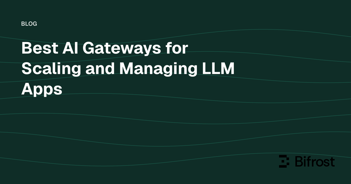 Best AI Gateways for Scaling and Managing LLM Apps