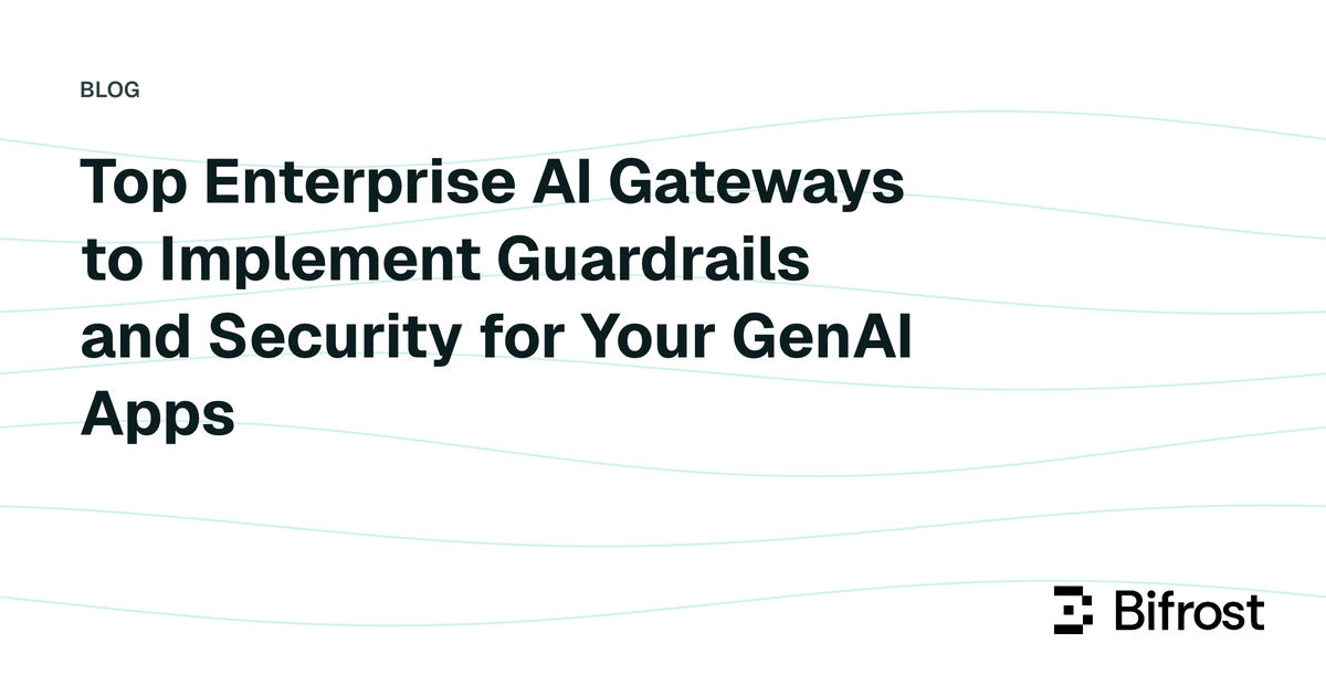 Top Enterprise AI Gateways to Implement Guardrails and Security for Your GenAI Apps