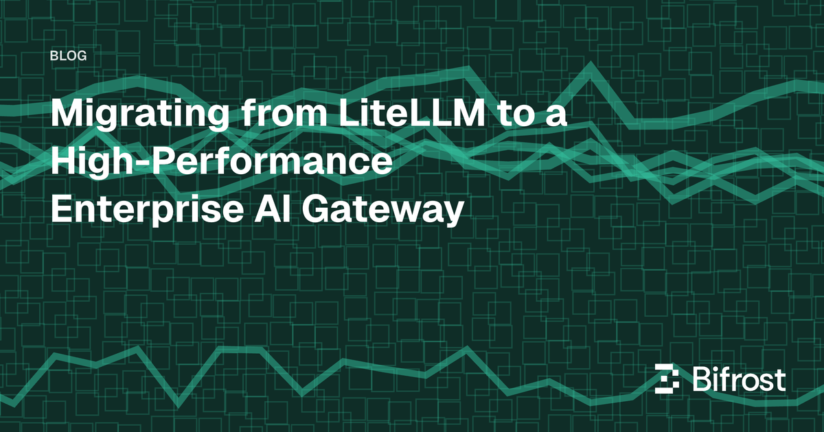 Migrating from LiteLLM to a High-Performance Enterprise AI Gateway