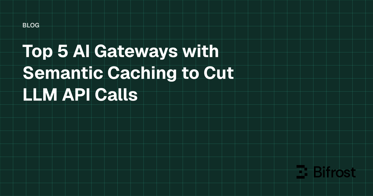 Top 5 AI Gateways with Semantic Caching to Cut LLM API Calls