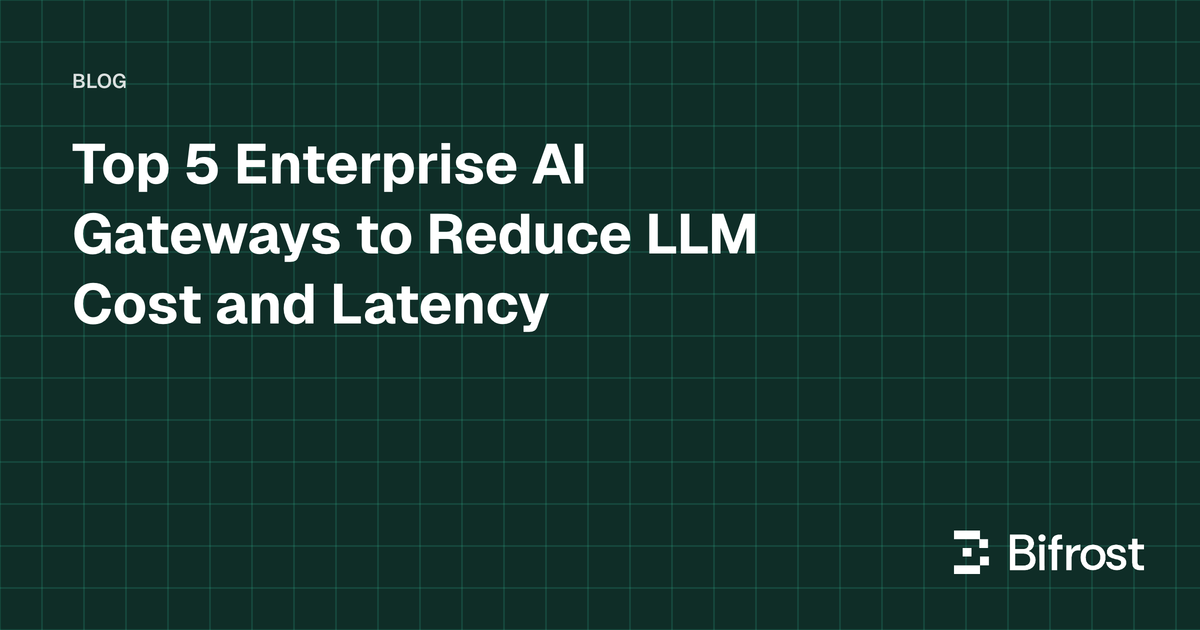 Top 5 Enterprise AI Gateways to Reduce LLM Cost and Latency