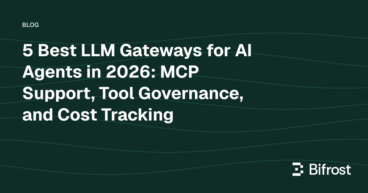 5 Best LLM Gateways for AI Agents in 2026: MCP Support, Tool Governance, and Cost Tracking