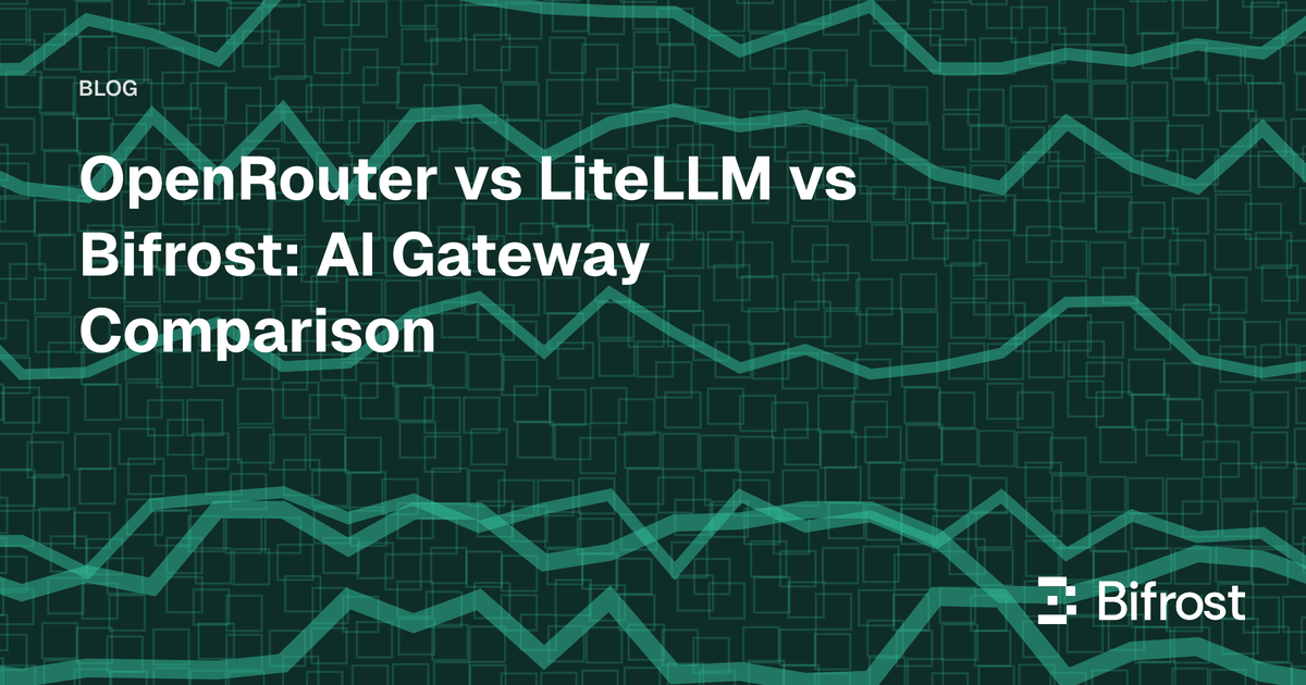 OpenRouter vs LiteLLM vs Bifrost: AI Gateway Comparison