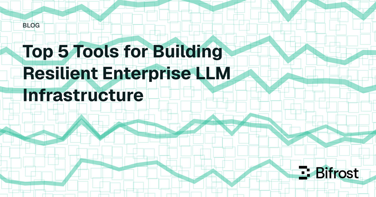 Top 5 Tools for Building Resilient Enterprise LLM Infrastructure