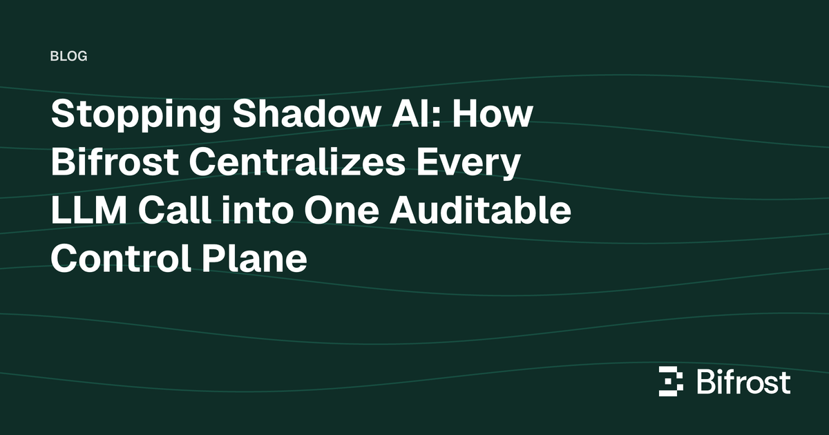 Stopping Shadow AI: How Bifrost Centralizes Every LLM Call into One Auditable Control Plane