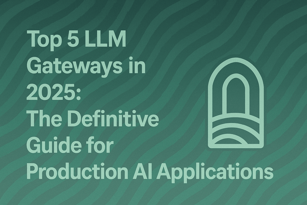 Top 5 LLM Gateways in 2026: The Definitive Guide for Production AI Applications