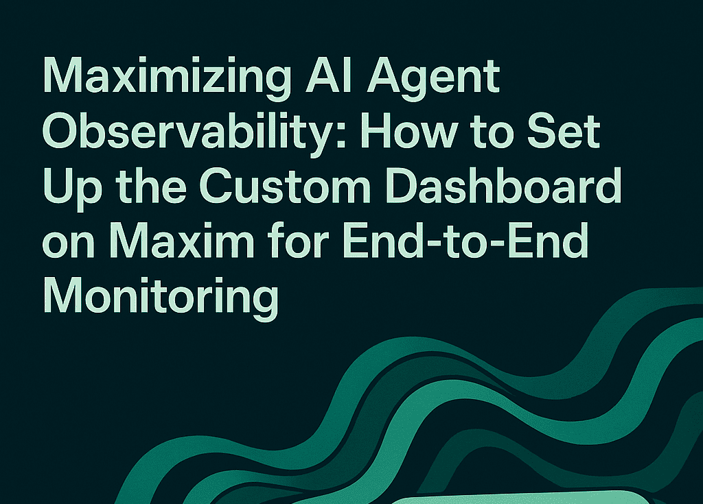 Maximizing AI Agent Observability: How to Set Up the Custom Dashboard on Maxim for End-to-End Monitoring