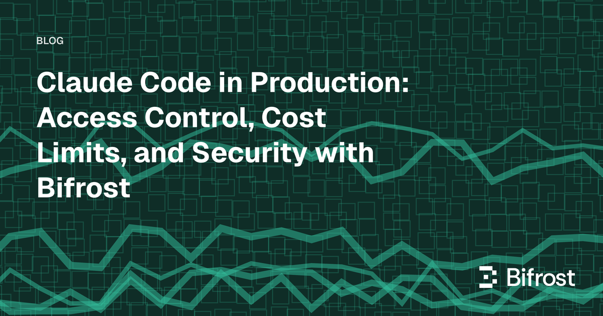 Claude Code in Production: Access Control, Cost Limits, and Security with Bifrost