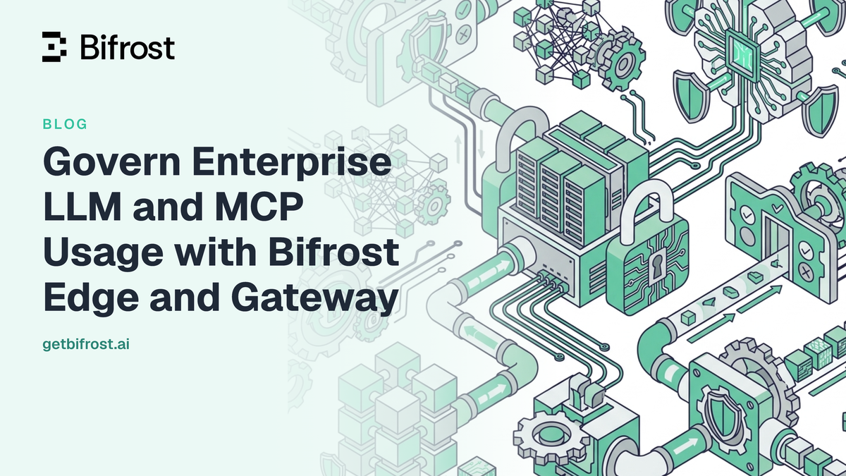 Govern Enterprise LLM and MCP Usage with Bifrost Edge and Gateway