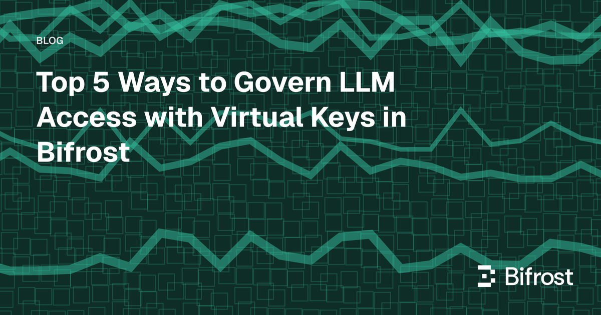 Top 5 Ways to Govern LLM Access with Virtual Keys in Bifrost