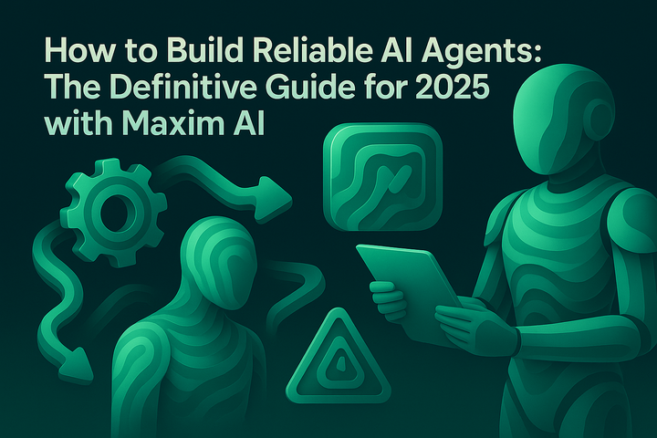How to Build Reliable AI Agents: The Definitive Guide for 2025 with Maxim AI