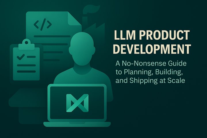 LLM Product Development: A No-Nonsense Guide to Planning, Building, and Shipping at Scale