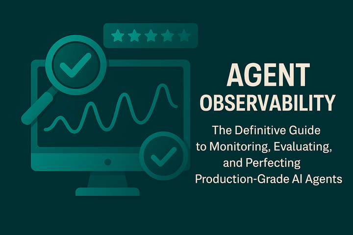 Agent Observability: The Definitive Guide to Monitoring, Evaluating, and Perfecting Production-Grade AI Agents