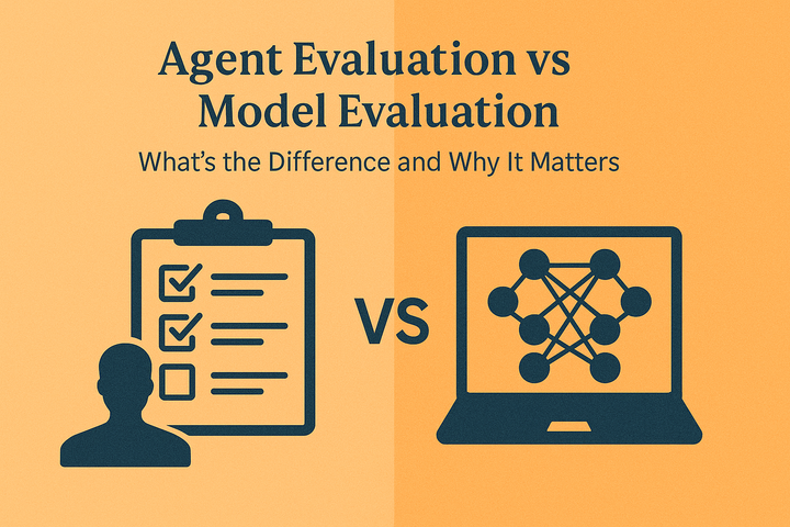 Agent Evaluation vs Model Evaluation: What’s the Difference and Why It Matters