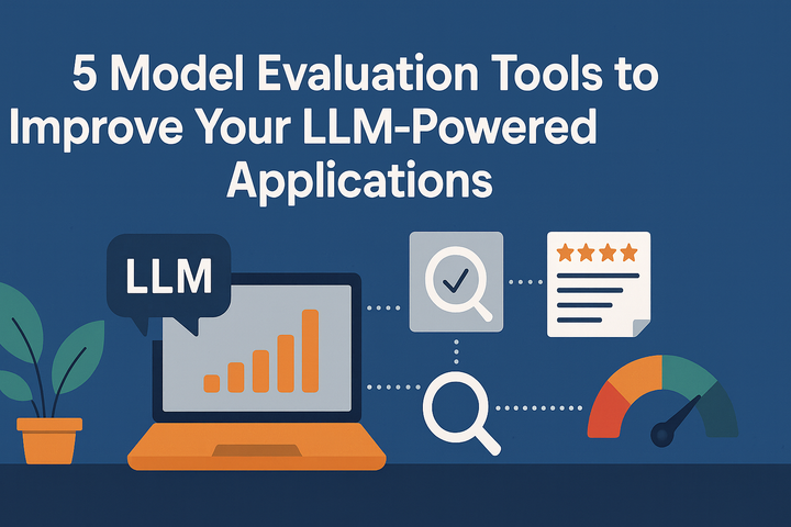 Top 5 Model Evaluation Tools to Improve Your LLM-Powered Applications