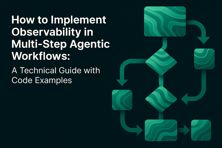 How to Implement Observability in Multi-Step Agentic Workflows: A Technical Guide with Code Examples