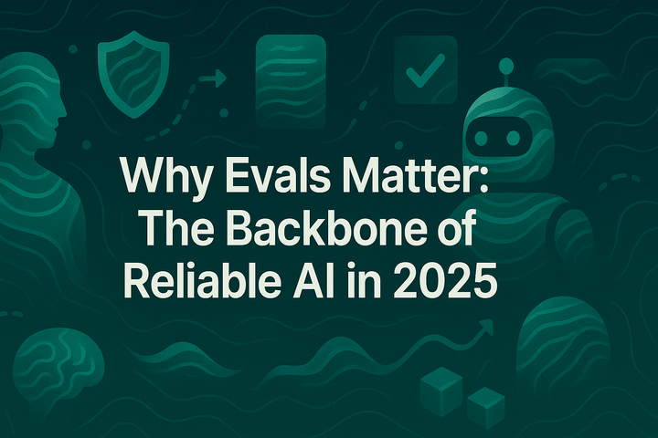 Why Evals Matter: The Backbone of Reliable AI in 2025