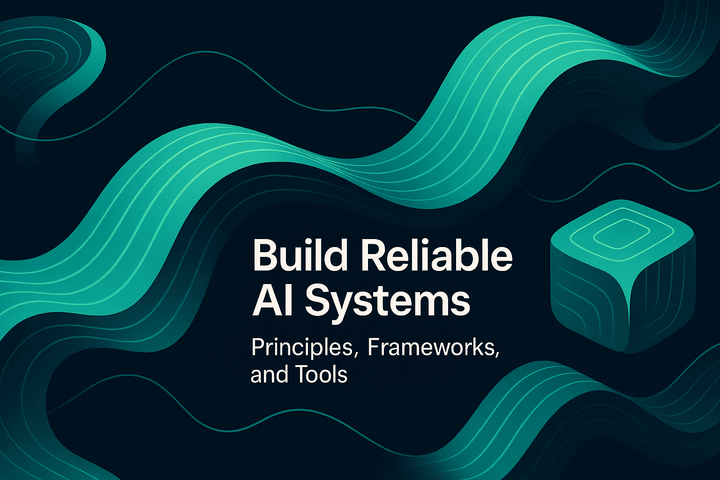 Build Reliable AI Systems: Principles, Frameworks, and Tools