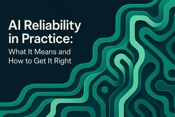 AI Reliability in Practice: What It Means and How to Get It Right