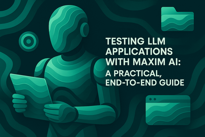 Testing LLM Applications with Maxim AI: A Practical, End-to-End Guide