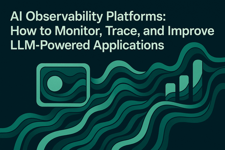 AI Observability Platforms: How to Monitor, Trace, and Improve LLM-Powered Applications