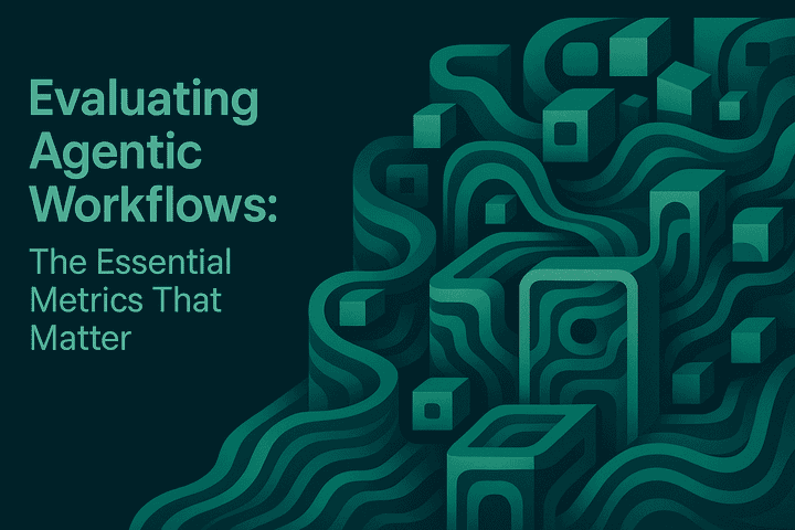 Evaluating Agentic Workflows: The Essential Metrics That Matter