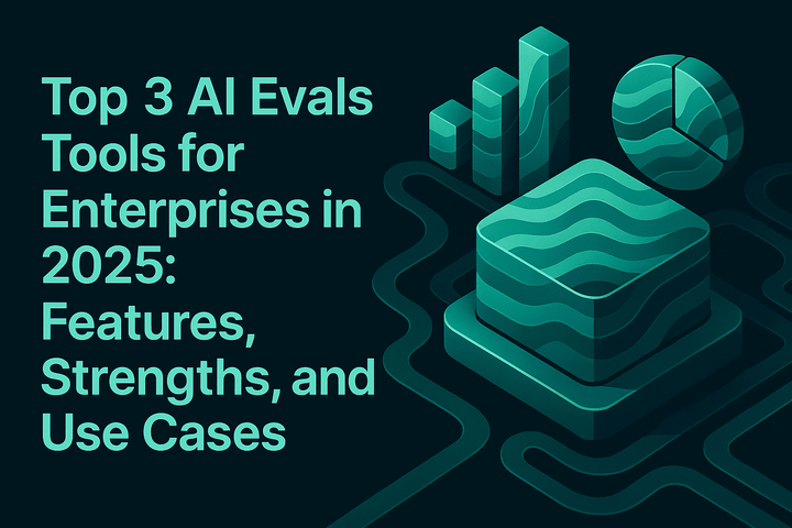 Top 3 AI Evals Tools for Enterprises in 2025: Features, Strengths, and Use Cases