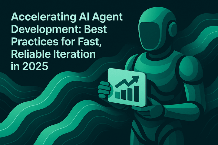 Accelerating AI Agent Development: Best Practices for Fast, Reliable Iteration in 2025
