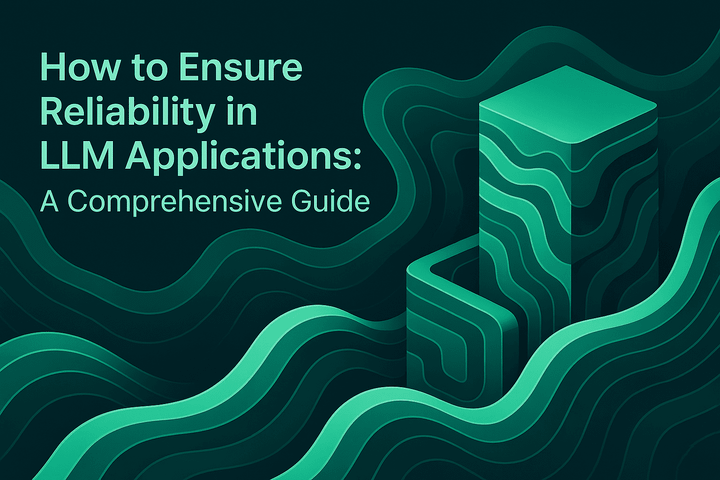 How to Ensure Reliability in LLM Applications: A Comprehensive Guide