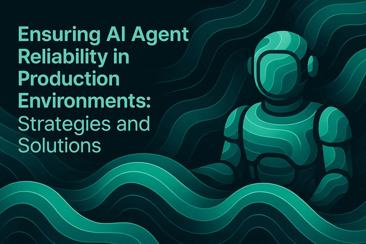 Ensuring AI Agent Reliability in Production Environments: Strategies and Solutions