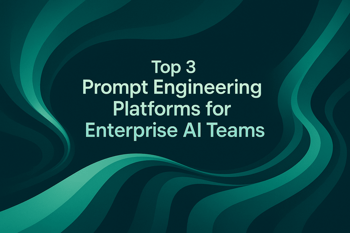 Top 3 Prompt Engineering Platforms for Enterprise AI Teams
