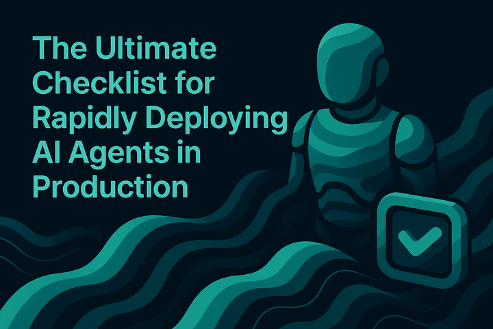 The Ultimate Checklist for Rapidly Deploying AI Agents in Production