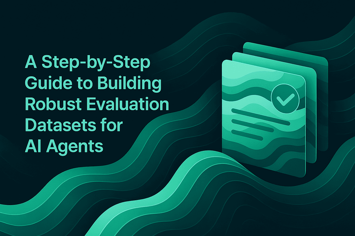 A Step-by-Step Guide to Building Robust Evaluation Datasets for AI Agents