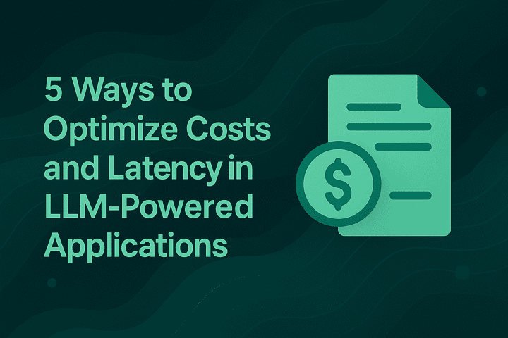 5 Ways to Optimize Costs and Latency in LLM-Powered Applications