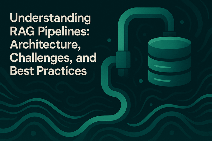 Understanding RAG Pipelines: Architecture, Challenges, and Best Practices