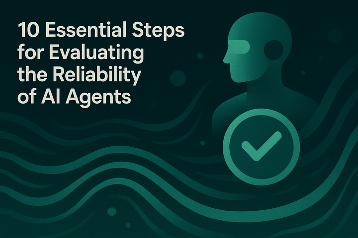10 Essential Steps for Evaluating the Reliability of AI Agents