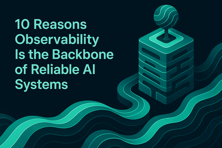 10 Reasons Observability Is the Backbone of Reliable AI Systems